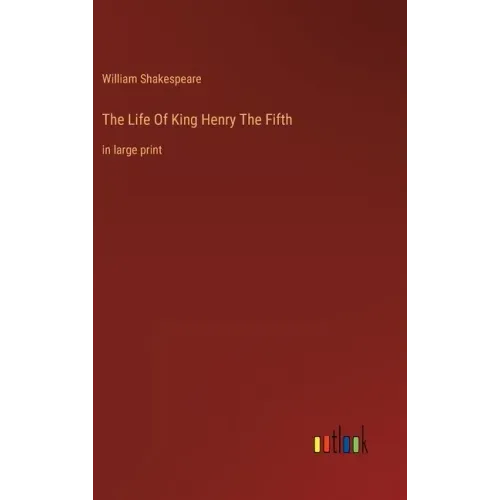 The Life Of King Henry The Fifth: in large print