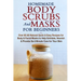 Homemade Body Scrubs and Masks for Beginners: All-Natural Quick & Easy Recipes for Body & Facial Masks to Help Exfoliate, Nourish & Provide the Ultima