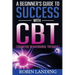 A Beginner's Guide To Success With CBT (Cognitive Behavioural Therapy)
