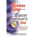 Chicken Soup for the Cancer Survivor's Soul *Was Chicken Soup Fo: Healing Stories of Courage and Inspiration