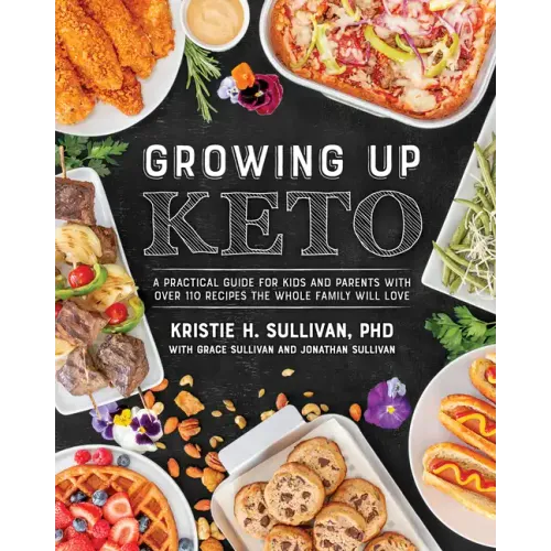 Growing Up Keto: A Practical Guide for Kids and Parents with Over 110 Recipes the Whole Family Will Love