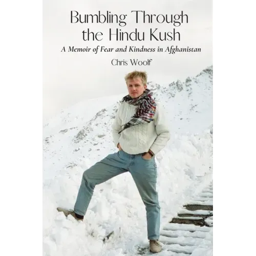 Bumbling Through the Hindu Kush: A Memoir of Fear and Kindness in Afghanistan