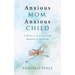 Anxious Mom, Anxious Child: A Mother's Journey from Anxiety to Serenity