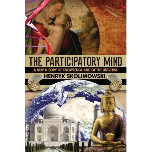 The Participatory Mind: A New Theory of Knowledge and of the Universe