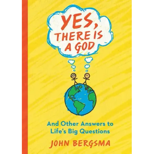 Yes, There Is a God. . . and Other Answers to Life's Big Questions
