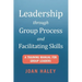 Leadership Through Group Process and Facilitating Skills: A Training Manual for Group Leaders