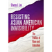 Resisting Asian American Invisibility: The Politics of Race and Education