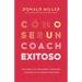 Cómo Ser Un Coach Exitoso: Convierte Tus Habilidades, Destrezas Y Maestría En Un Negocio Rentable