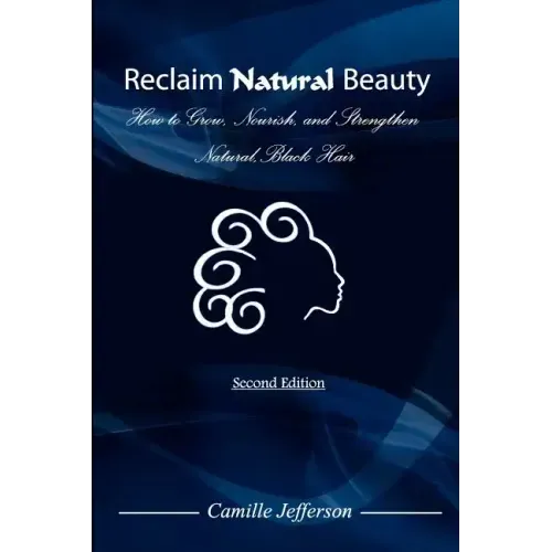 Reclaim Natural Beauty: How to Grow, Nourish, and Strengthen Natural, Black Hair