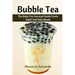 Bubble Tea: The Boba Tea Ultimate Guide every Adult and Kid must have