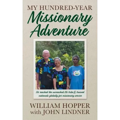My Hundred-Year Missionary Adventure: He reached the unreached Ati tribe and trained nationals globally for missionary service