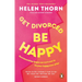 Get Divorced, Be Happy: How Becoming Single Can Turn Out to Be Your Happy Ever After