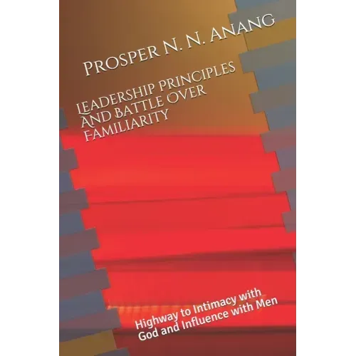 Leadership Principles and Battle Over Familiarity: Highway to Intimacy with God and Influence with Men