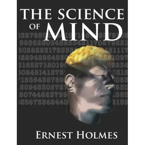 The Science of Mind: A Complete Course of Lessons in the Science of Mind and Spirit