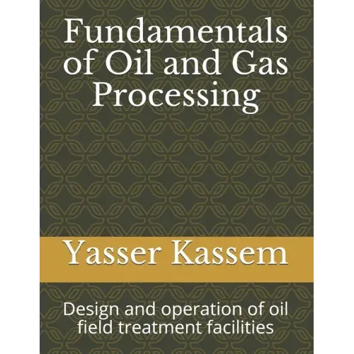 Fundamentals of Oil and Gas Processing: Design and operation of oil field treatment facilities