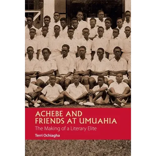 Achebe and Friends at Umuahia: The Making of a Literary Elite