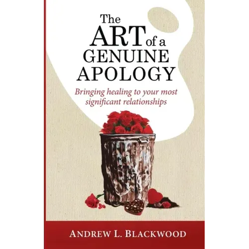 The Art of A Genuine Apology: Bringing healing to your most significant relationships