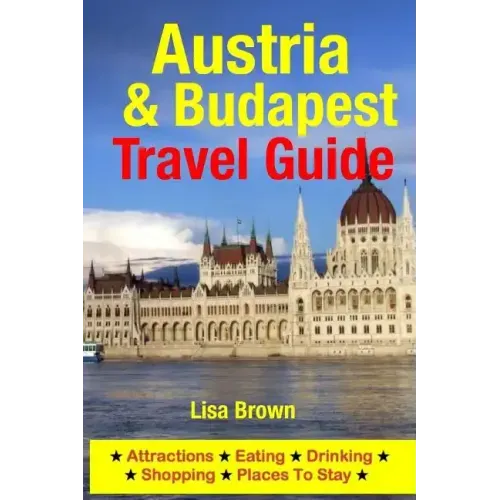 Austria & Budapest Travel Guide: Attractions, Eating, Drinking, Shopping & Places To Stay
