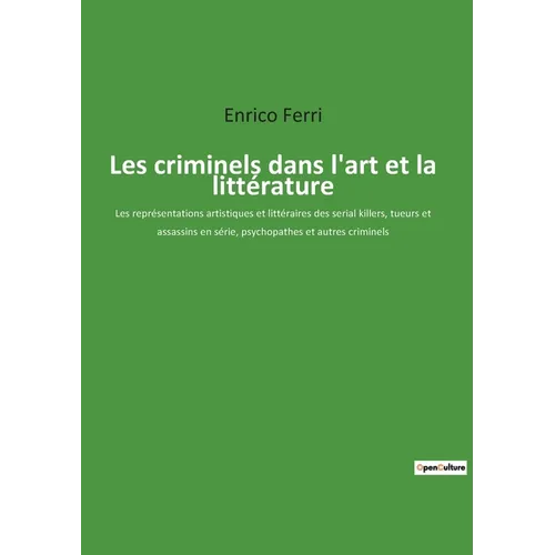 Les criminels dans l'art et la littérature: Les représentations artistiques et littéraires des serial killers, tueurs et assassins en série, psychopat