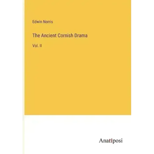 The Ancient Cornish Drama: Vol. II