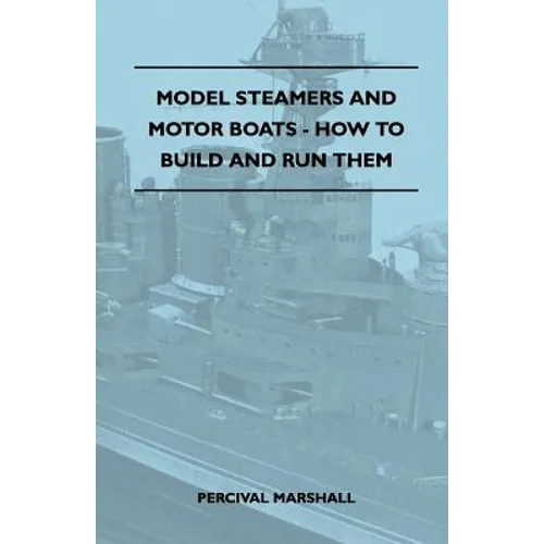 Model Steamers and Motor Boats - How to Build and Run Them