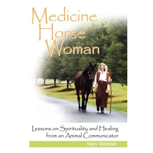 Medicine Horse Woman: Lessons on Spirituality and Healing from an Animal Communicator