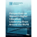Perspectives on Women's Higher Education Leadership From Around the World