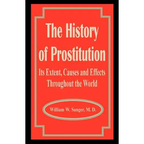 The History of Prostitution: Its Extent, Causes and Effects Throughout the World