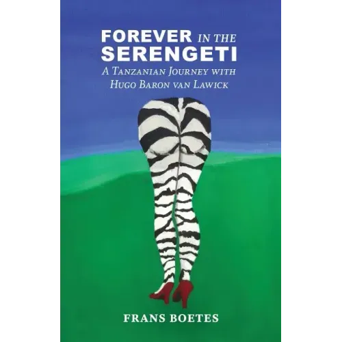 Forever In The Serengeti: A Tanzanian Journey with Hugo Baron van Lawick