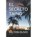 El Secreto Taino: La Historia de la Civilización Taina, El Pueblo Encontrado Por Cristobal Colon En La Isla de Quisqueya O Hispaniola.
