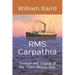 RMS Carpathia: Triumph and Tragedy of the Titanic Rescue Ship