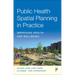 Public Health Spatial Planning in Practice: Improving Health and Wellbeing