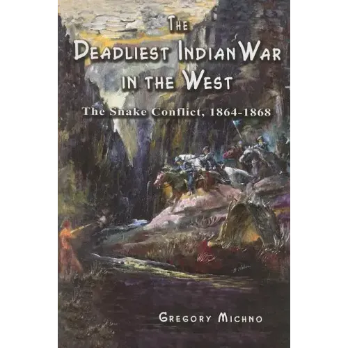 The Deadliest Indian War in the West: The Snake Conflict, 1864-1868