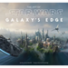 The Art of Star Wars: Galaxy's Edge: The Official Behind-The-Scenes Companion