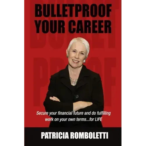 Bulletproof Your Career: Secure Your Financial Future and Do Fulfilling Work on Your Own Terms... for LIFE!