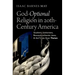 God-Optional Religion in Twentieth-Century America: Quakers, Unitarians, Reconstructionist Jews, and the Crisis Over Theism