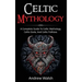 Celtic Mythology: A Complete Guide to Celtic Mythology, Celtic Gods, and Celtic Folklore