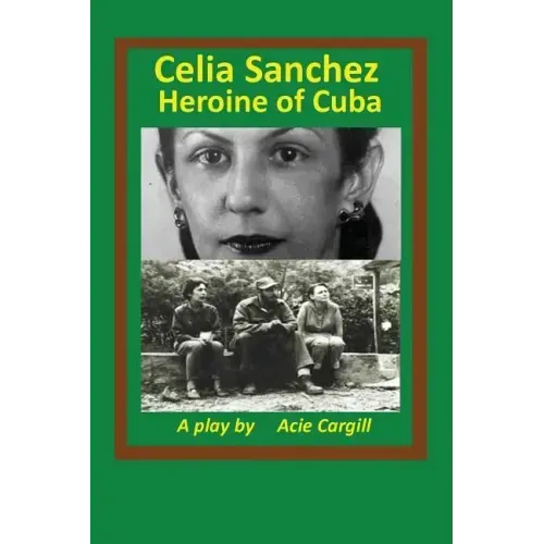Celia Sanchez, Heroine of Cuba: A Play