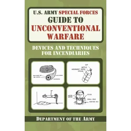 U.S. Army Special Forces Guide to Unconventional Warfare: Devices and Techniques for Incendiaries