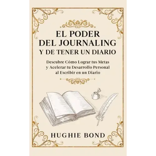 El Poder del Journaling y de Tener un Diario: Descubre Cómo Lograr tus Metas y Acelerar tu Desarrollo Personal al Escribir en un Diario