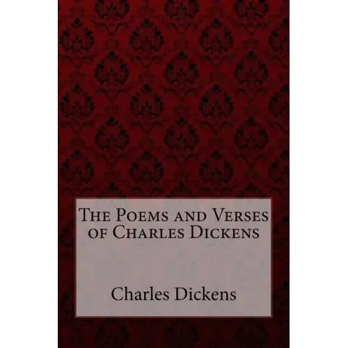 The Poems and Verses of Charles Dickens Charles Dickens