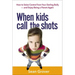 When Kids Call the Shots: How to Seize Control from Your Darling Bully -- And Enjoy Being a Parent Again