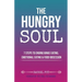 The Hungry Soul: 7 Steps To Ending Binge Eating, Emotional Eating & Food Obsession