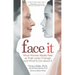 Face It: What Women Really Feel as Their Looks Change and What to Do about It