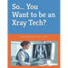 So... You Want to be an Xray Tech?