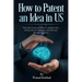 How to patent an Idea in US: From idea to granted Patent in quickest time, saving costs and making money with your patented invention