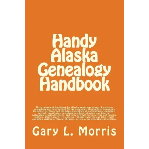 Handy Alaska Genealogy Handbook: A convenient handbook containing everything you need for Alaska Genealogy research