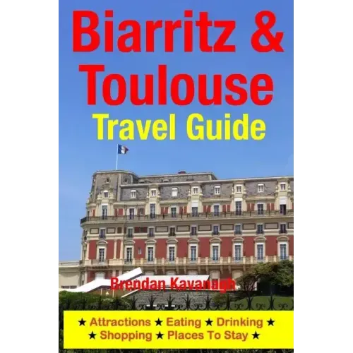 Biarritz & Toulouse Travel Guide Attractions, Eating, Drinking, Shopping & Places To Stay