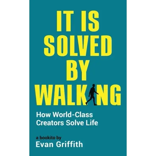 It Is Solved By Walking: How World-Class Creators Solve Life