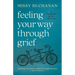 Feeling Your Way Through Grief: A Companion for Life After Loss